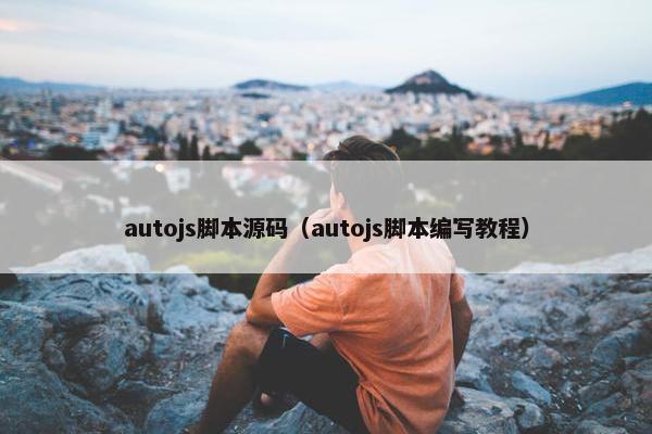 autojs脚本源码（autojs脚本编写教程）