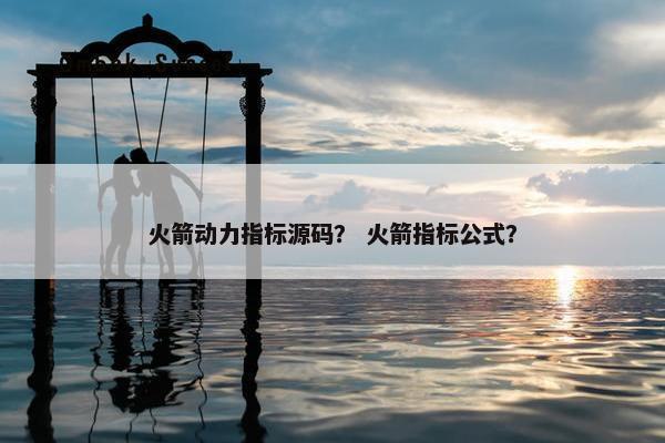 火箭动力指标源码？ 火箭指标公式？