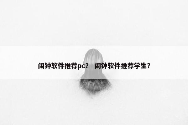 闹钟软件推荐pc？ 闹钟软件推荐学生？