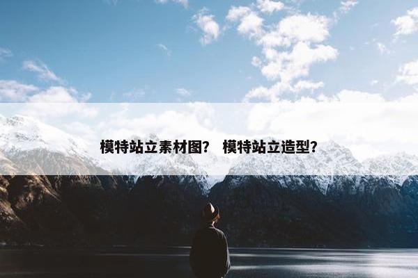 模特站立素材图？ 模特站立造型？