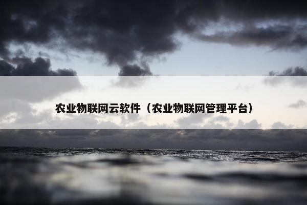农业物联网云软件（农业物联网管理平台）