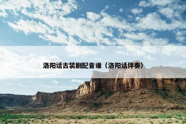洛阳话古装剧配音谁（洛阳话伴奏）