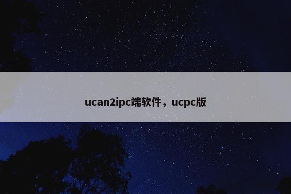 ucan2ipc端软件，ucpc版