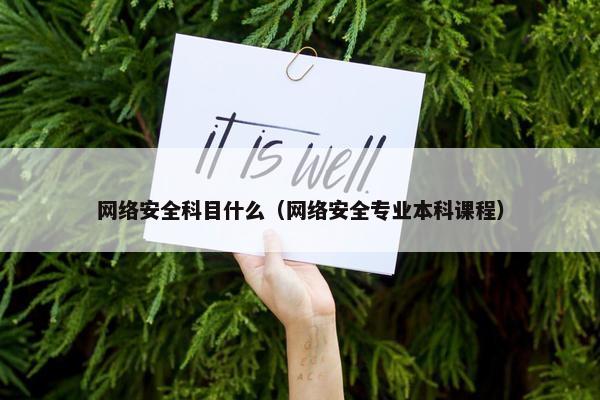 网络安全科目什么（网络安全专业本科课程）