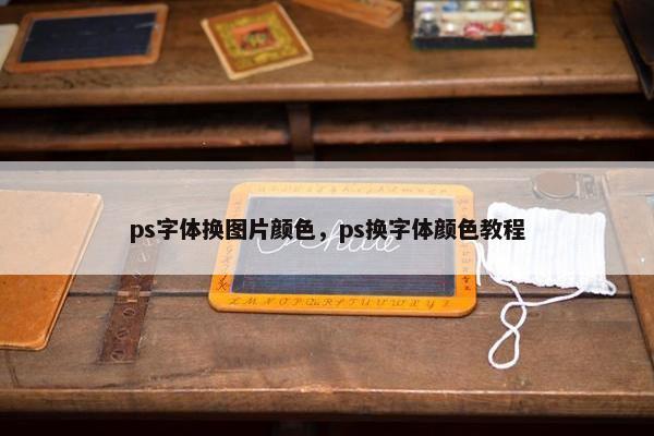ps字体换图片颜色，ps换字体颜色教程
