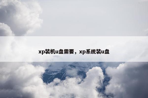 xp装机u盘需要，xp系统装u盘