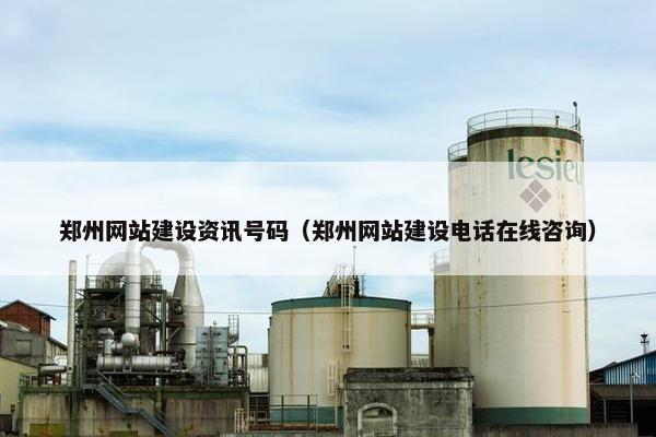 郑州网站建设资讯号码（郑州网站建设电话在线咨询）