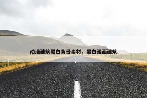 动漫建筑黑白背景素材，黑白漫画建筑