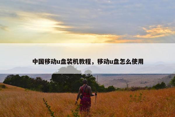 中国移动u盘装机教程，移动u盘怎么使用