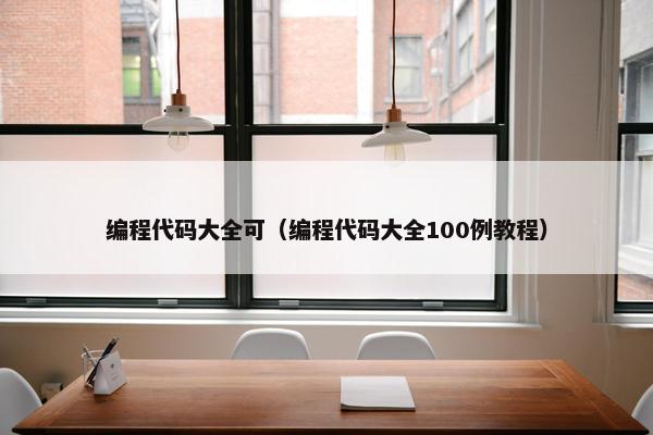 编程代码大全可（编程代码大全100例教程）