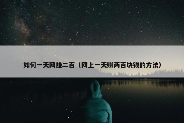如何一天网赚二百（网上一天赚两百块钱的方法）