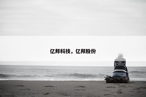 亿邦科技，亿邦股份