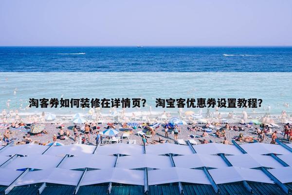 淘客券如何装修在详情页？ 淘宝客优惠券设置教程？