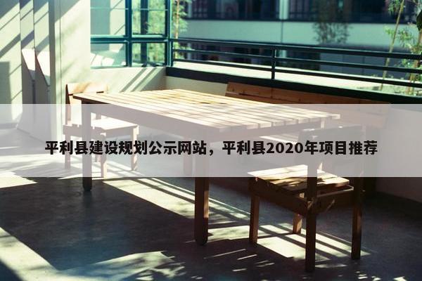 平利县建设规划公示网站，平利县2020年项目推荐