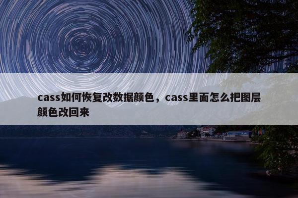 cass如何恢复改数据颜色，cass里面怎么把图层颜色改回来