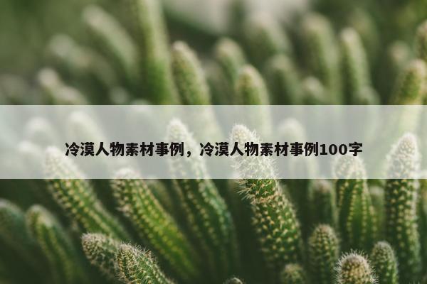 冷漠人物素材事例，冷漠人物素材事例100字