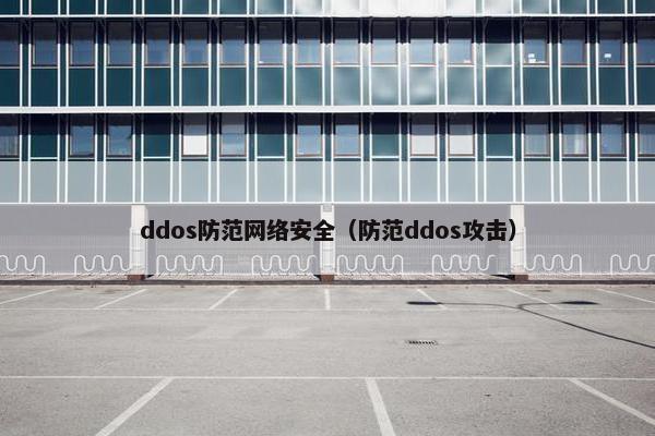 ddos防范网络安全（防范ddos攻击）