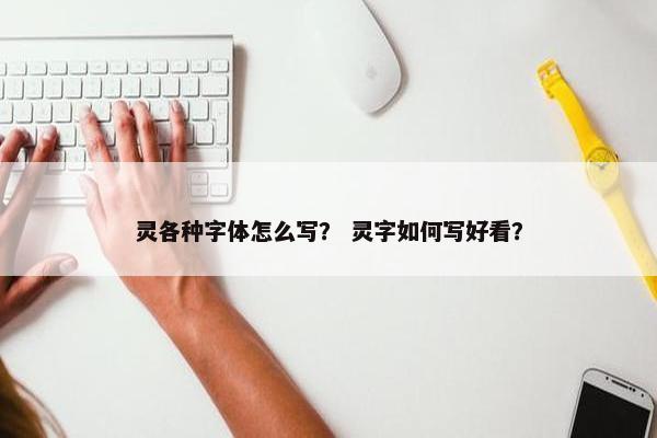 灵各种字体怎么写？ 灵字如何写好看？