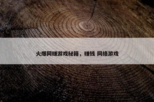 火爆网赚游戏秘籍,赚钱 网络游戏 火爆网赚游戏秘籍,赚钱 网络游戏