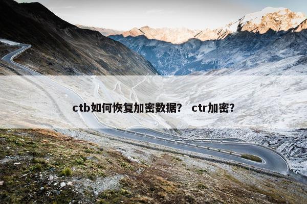 ctb如何恢复加密数据？ ctr加密？