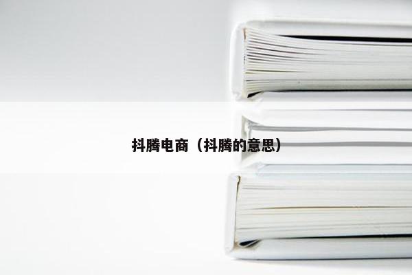 抖腾电商（抖腾的意思）