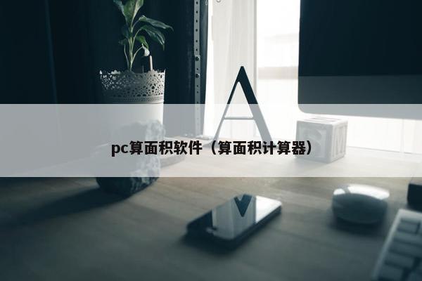 pc算面积软件（算面积计算器）