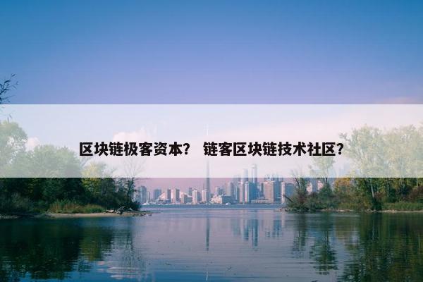 区块链极客资本？ 链客区块链技术社区？