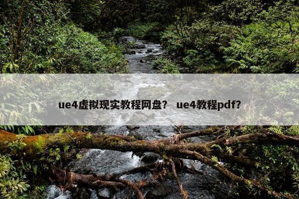 ue4虚拟现实教程网盘？ ue4教程pdf？