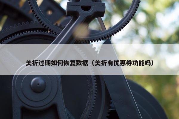 美折过期如何恢复数据（美折有优惠券功能吗）