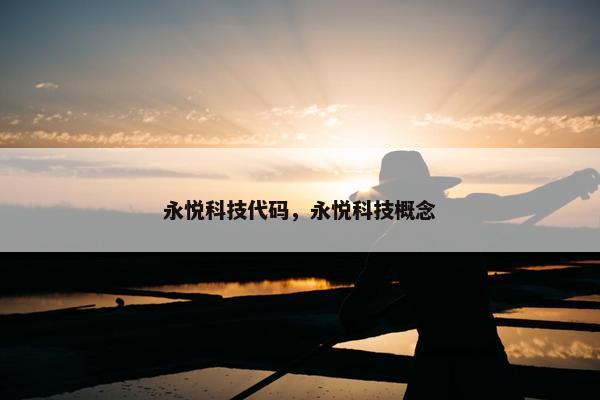 永悦科技代码，永悦科技概念
