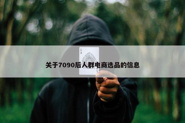 关于7090后人群电商选品的信息