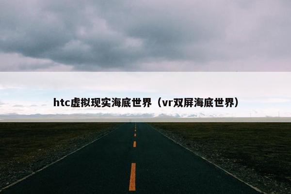 htc虚拟现实海底世界（vr双屏海底世界）
