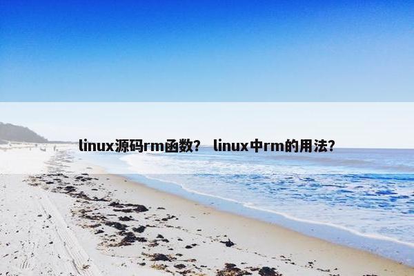linux源码rm函数？ linux中rm的用法？