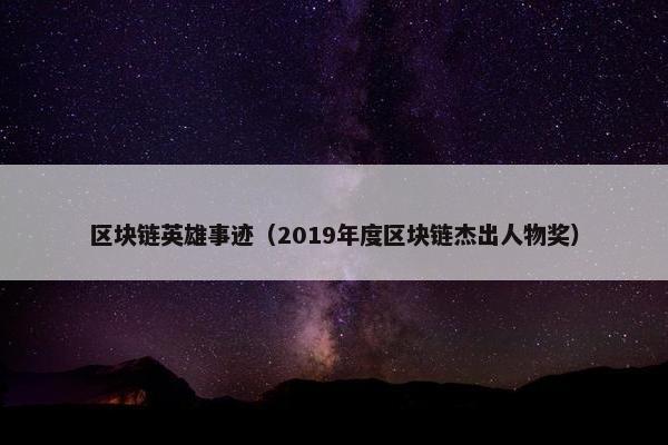 区块链英雄事迹（2019年度区块链杰出人物奖）