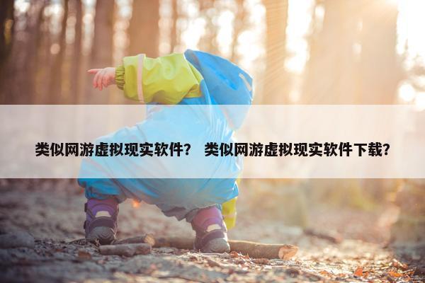 类似网游虚拟现实软件？ 类似网游虚拟现实软件下载？